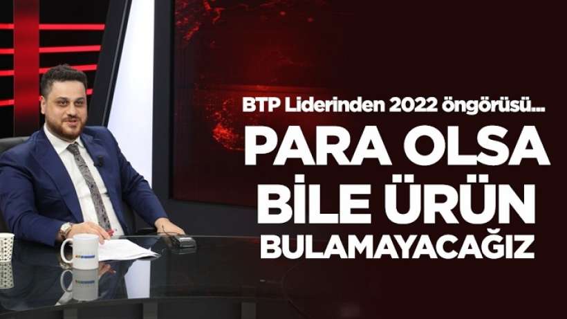 “Para olsa bile ürün bulamayacağız bir süreç geliyor”