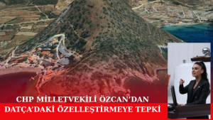 Milletvekili Özcan’dan Datça’daki Özelleştirmeye Tepki