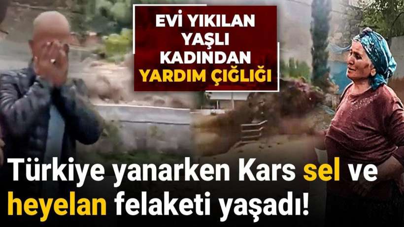 Türkiye Yanarken Kars Sel ve Heyelan Felaketi Yaşadı!