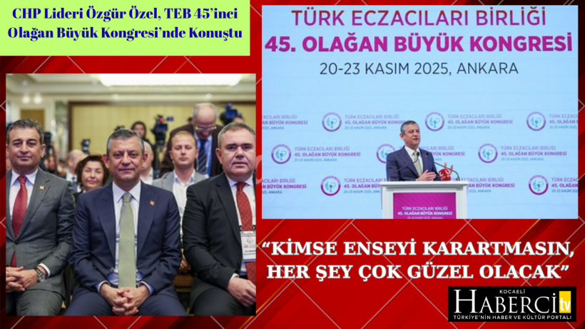 CHP Lideri Özgür Özel, TEB 45’inci Olağan Büyük Kongresi’nde Konuştu