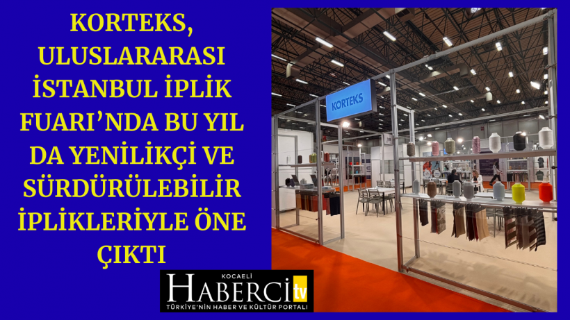 Korteks, Uluslararası İstanbul İplik Fuarı’nda Bu Yıl Da Yenilikçi ve Sürdürülebilir İplikleriyle Öne Çıktı