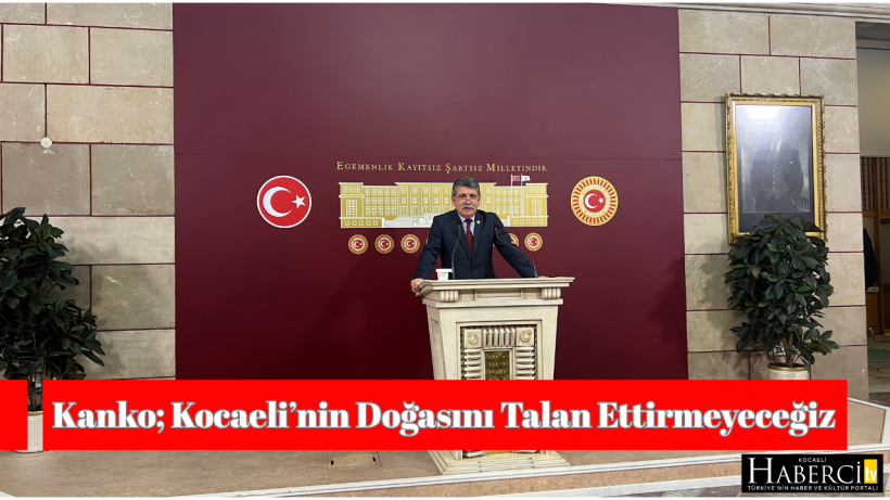 Prof. Dr .Muhip Kanko’dan TBMM’de Açıklama Kocaeli’nin Doğasını Talan Ettirmeyeceğiz